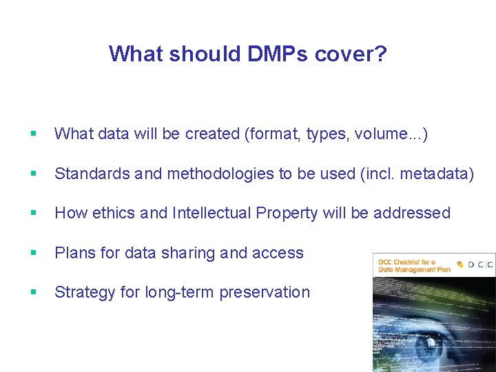 What should DMPs cover? § What data will be created (format, types, volume. .