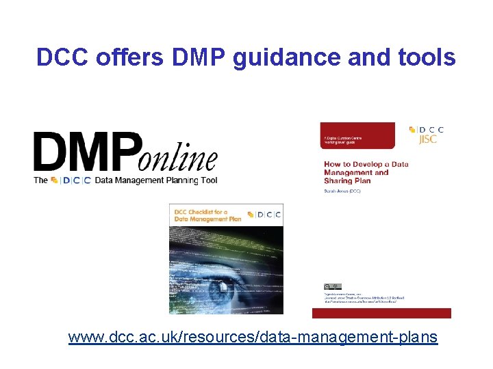 DCC offers DMP guidance and tools www. dcc. ac. uk/resources/data-management-plans 