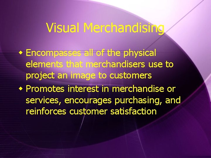 Visual Merchandising w Encompasses all of the physical elements that merchandisers use to project