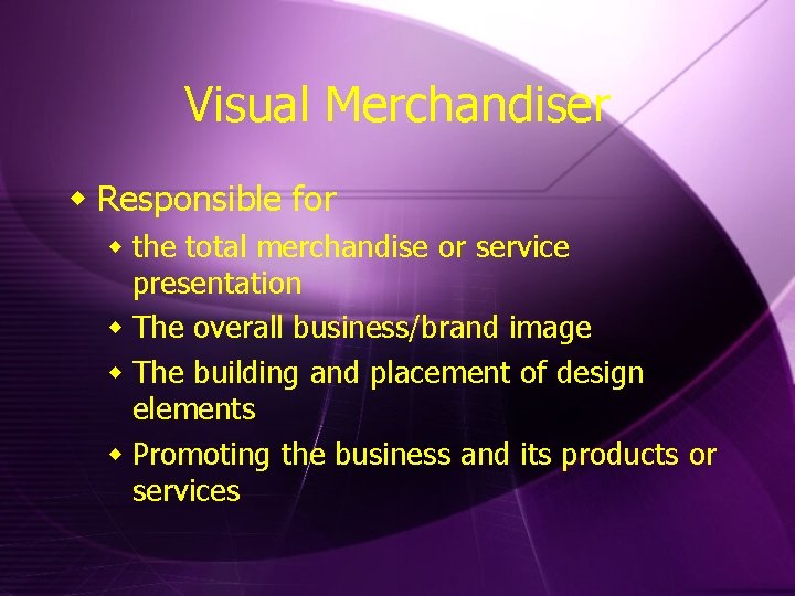 Visual Merchandiser w Responsible for w the total merchandise or service presentation w The