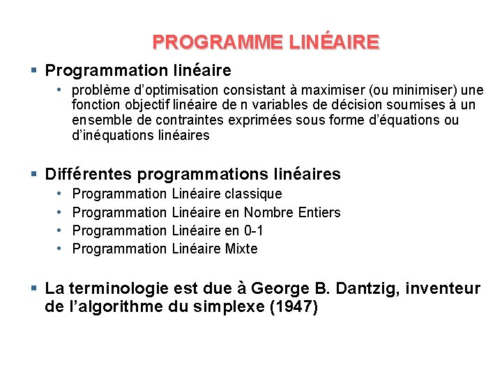 PROGRAMME LINÉAIRE § Programmation linéaire • problème d’optimisation consistant à maximiser (ou minimiser) une