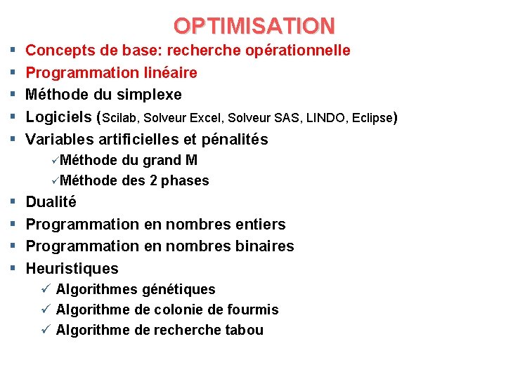 OPTIMISATION § § § Concepts de base: recherche opérationnelle Programmation linéaire Méthode du simplexe