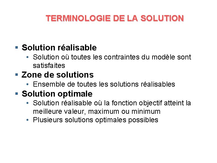 TERMINOLOGIE DE LA SOLUTION § Solution réalisable • Solution où toutes les contraintes du
