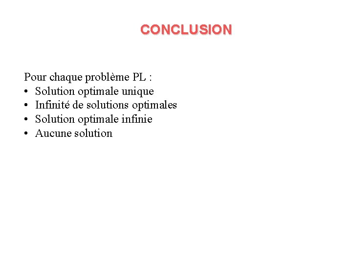 CONCLUSION Pour chaque problème PL : • Solution optimale unique • Infinité de solutions