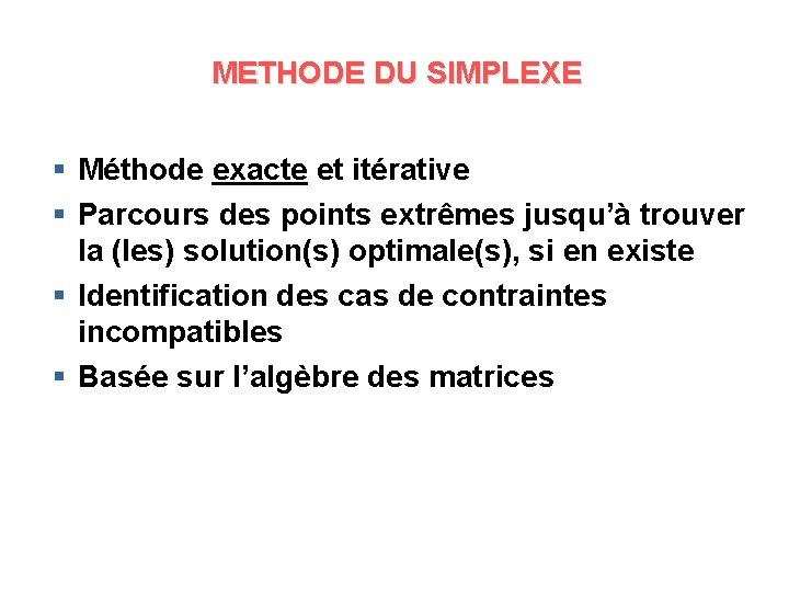 METHODE DU SIMPLEXE § Méthode exacte et itérative § Parcours des points extrêmes jusqu’à