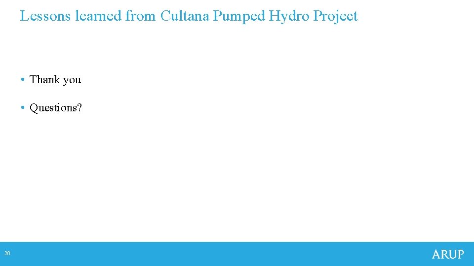 Lessons learned from Cultana Pumped Hydro Project • Thank you • Questions? 20 Lessons learned from Cultana Pumped Hydro Project • Thank you • Questions? 20