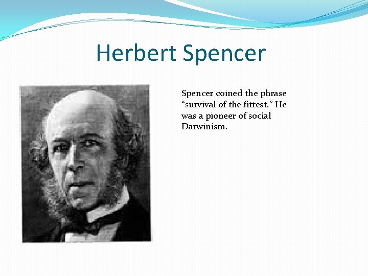 Herbert Spencer coined the phrase “survival of the fittest. ” He was a pioneer