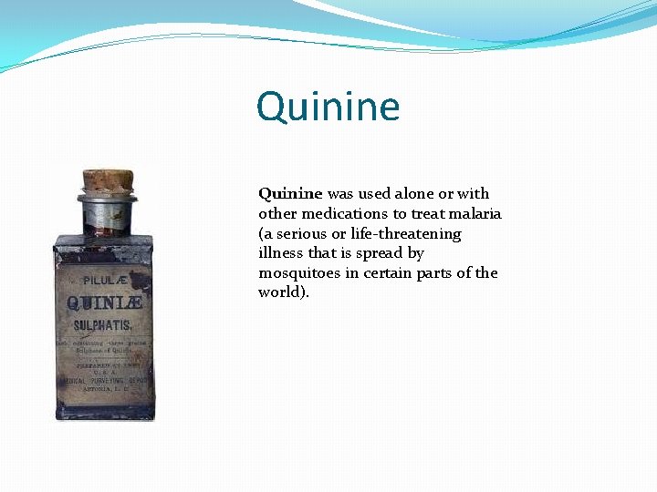 Quinine was used alone or with other medications to treat malaria (a serious or