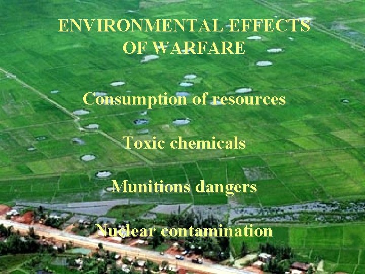 ENVIRONMENTAL EFFECTS OF WARFARE Consumption of resources Toxic chemicals Munitions dangers Nuclear contamination 