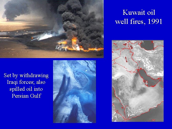 Kuwait oil well fires, 1991 Set by withdrawing Iraqi forces; also spilled oil into