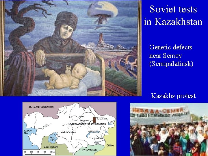 Soviet tests in Kazakhstan Genetic defects near Semey (Semipalatinsk) Kazakhs protest 