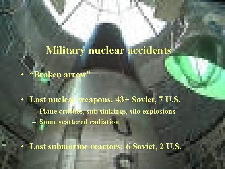 Military nuclear accidents • “Broken arrow” • Lost nuclear weapons: 43+ Soviet, 7 U.