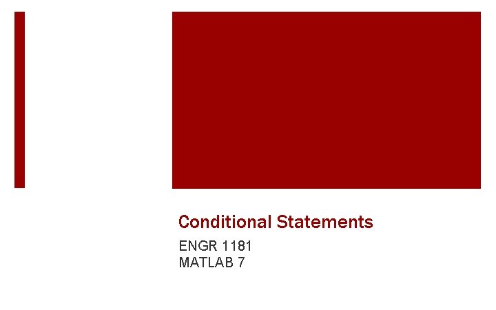 Conditional Statements ENGR 1181 MATLAB 7 