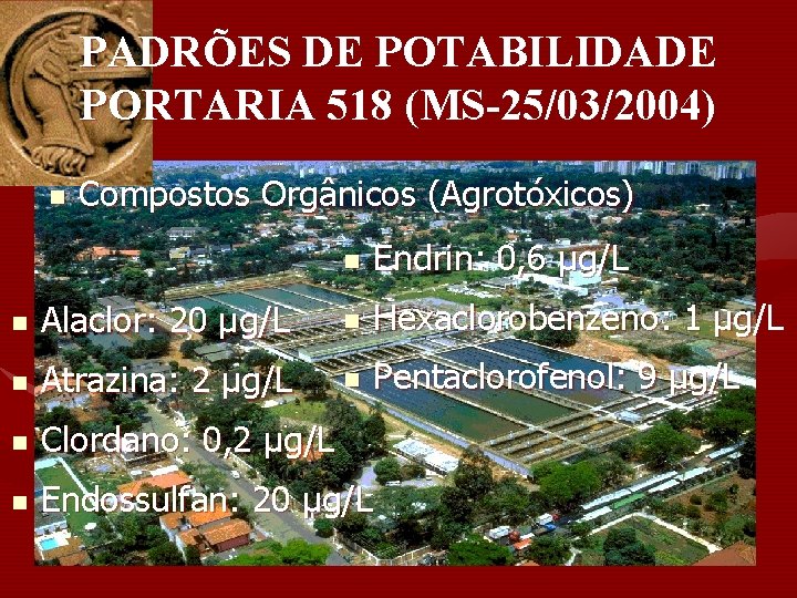 PADRÕES DE POTABILIDADE PORTARIA 518 (MS-25/03/2004) n Compostos Orgânicos (Agrotóxicos) n Endrin: 0, 6