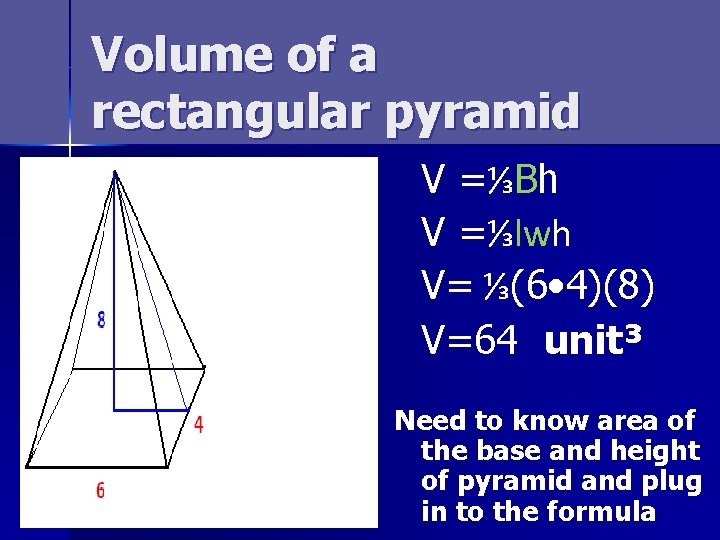 Volume of a rectangular pyramid V = ⅓B h V =⅓lwh V= ⅓(6 •