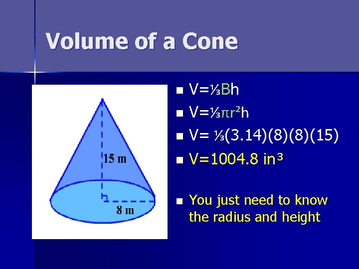 Volume of a Cone V=⅓Bh n V=⅓πr²h n V= ⅓(3. 14)(8)(8)(15) n V=1004. 8