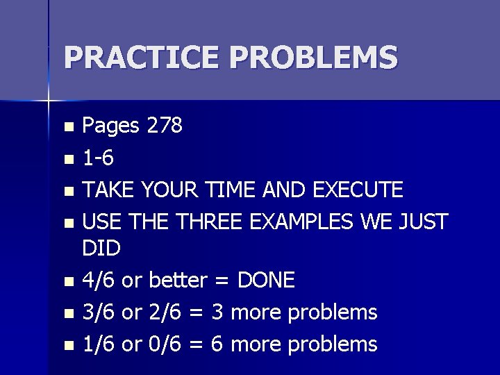 PRACTICE PROBLEMS Pages 278 n 1 -6 n TAKE YOUR TIME AND EXECUTE n