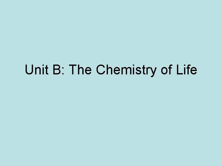 Unit B: The Chemistry of Life 
