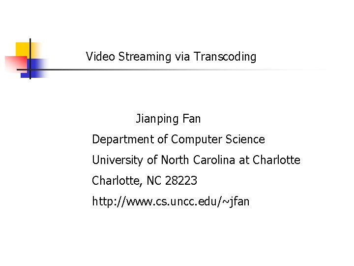 Video Streaming via Transcoding Jianping Fan Department of Computer Science University of North Carolina