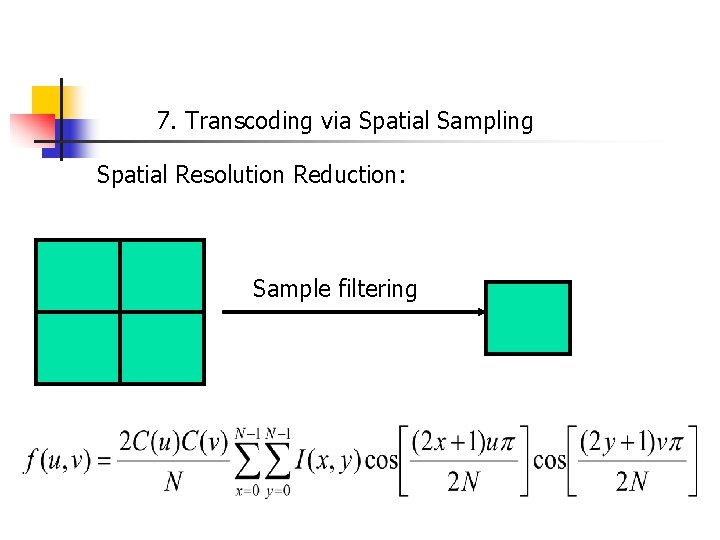 7. Transcoding via Spatial Sampling Spatial Resolution Reduction: Sample filtering 