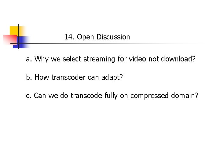 14. Open Discussion a. Why we select streaming for video not download? b. How