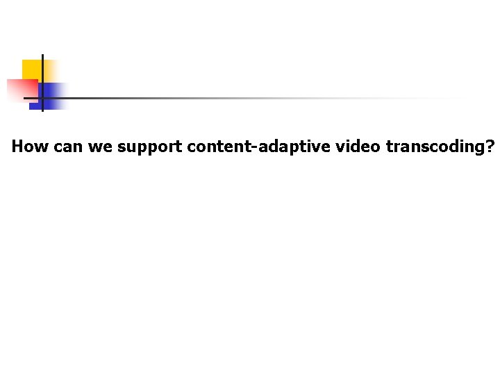 How can we support content-adaptive video transcoding? 