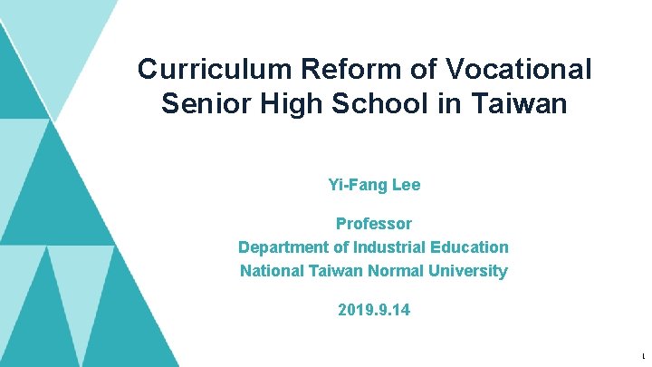 Curriculum Reform of Vocational Senior High School in Taiwan Yi-Fang Lee Professor Department of Curriculum Reform of Vocational Senior High School in Taiwan Yi-Fang Lee Professor Department of