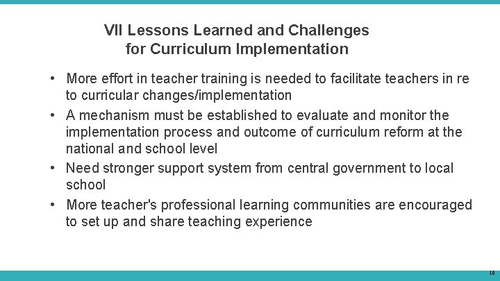 VII Lessons Learned and Challenges for Curriculum Implementation • More effort in teacher training VII Lessons Learned and Challenges for Curriculum Implementation • More effort in teacher training