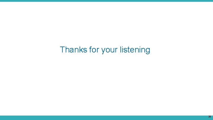 Thanks for your listening 20 Thanks for your listening 20