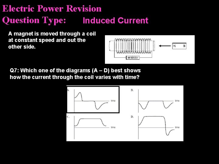 Electric Power Revision Question Type: Induced Current A magnet is moved through a coil