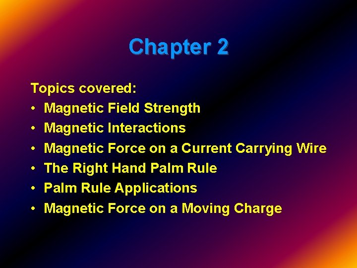 Chapter 2 Topics covered: • Magnetic Field Strength • Magnetic Interactions • Magnetic Force