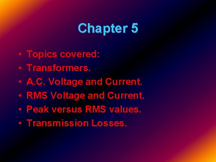 Chapter 5 • • • Topics covered: Transformers. A. C. Voltage and Current. RMS