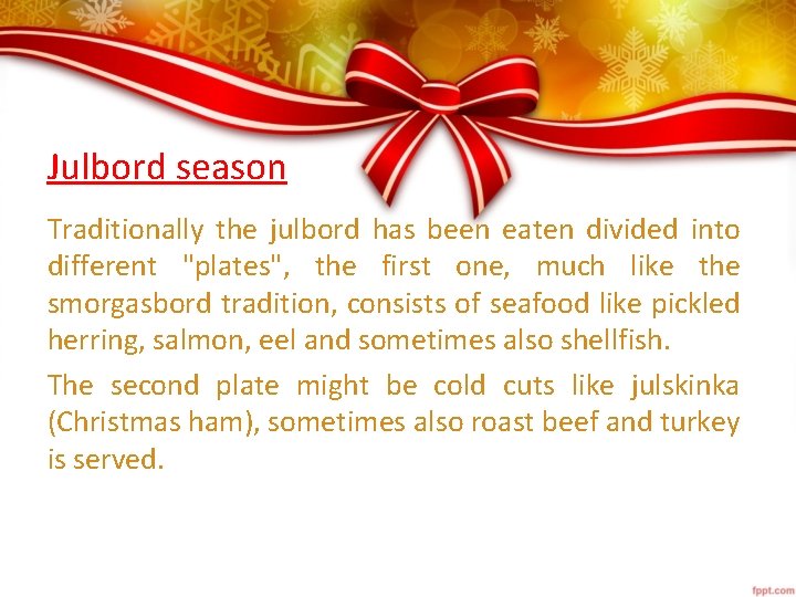 Julbord season Traditionally the julbord has been eaten divided into different "plates", the first