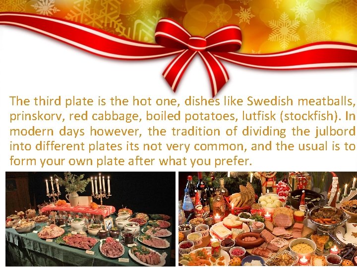 The third plate is the hot one, dishes like Swedish meatballs, prinskorv, red cabbage,