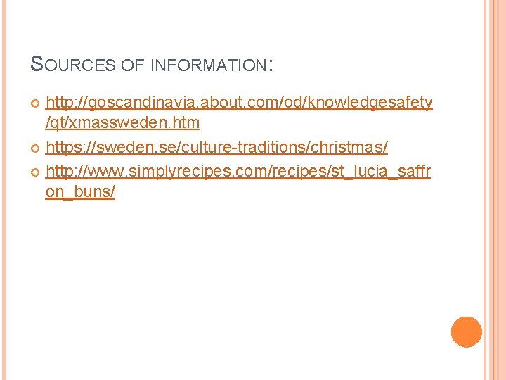 SOURCES OF INFORMATION: http: //goscandinavia. about. com/od/knowledgesafety /qt/xmassweden. htm https: //sweden. se/culture-traditions/christmas/ http: //www.