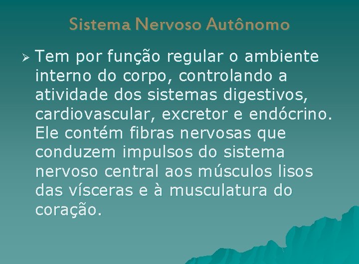 Sistema Nervoso Autônomo Ø Tem por função regular o ambiente interno do corpo, controlando