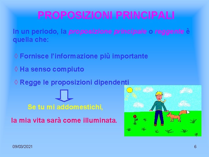 PROPOSIZIONI PRINCIPALI In un periodo, la proposizione principale o reggente è quella che: ◊