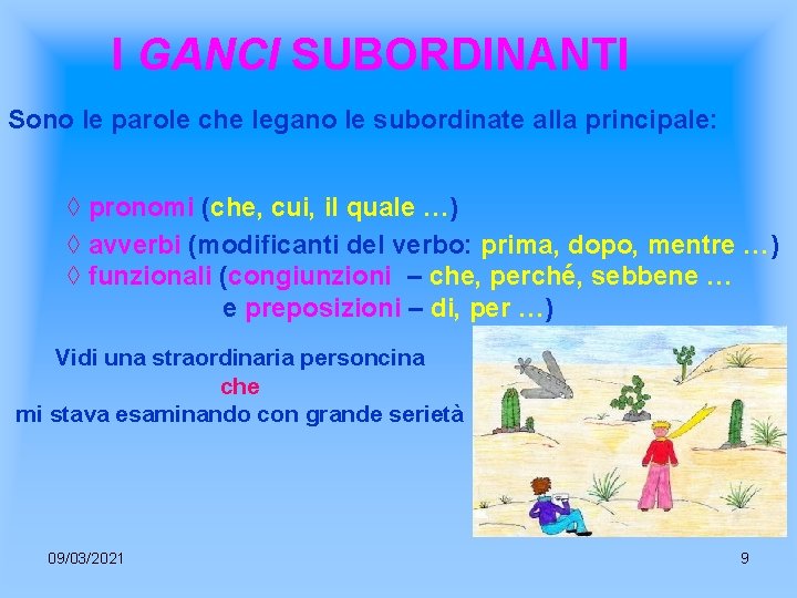 I GANCI SUBORDINANTI Sono le parole che legano le subordinate alla principale: ◊ pronomi