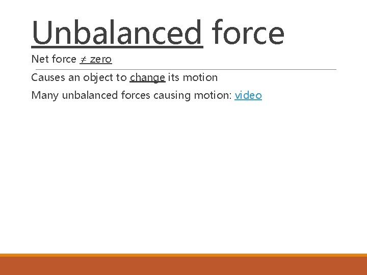 Unbalanced force Net force ≠ zero Causes an object to change its motion Many