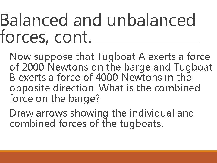 Balanced and unbalanced forces, cont. Now suppose that Tugboat A exerts a force of