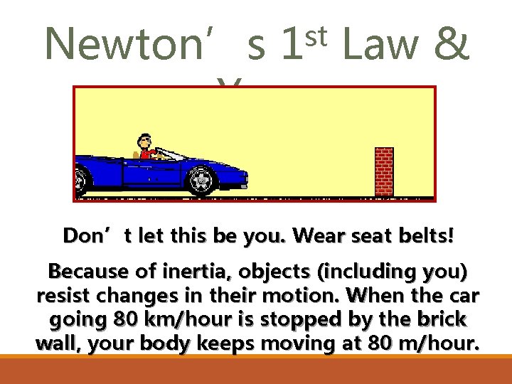 st Newton’s 1 Law & You Don’t let this be you. Wear seat belts!