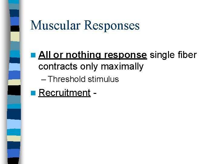 Muscular Responses n All or nothing response single fiber contracts only maximally – Threshold