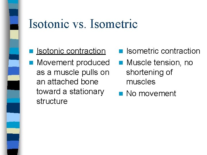 Isotonic vs. Isometric Isotonic contraction n Movement produced as a muscle pulls on an