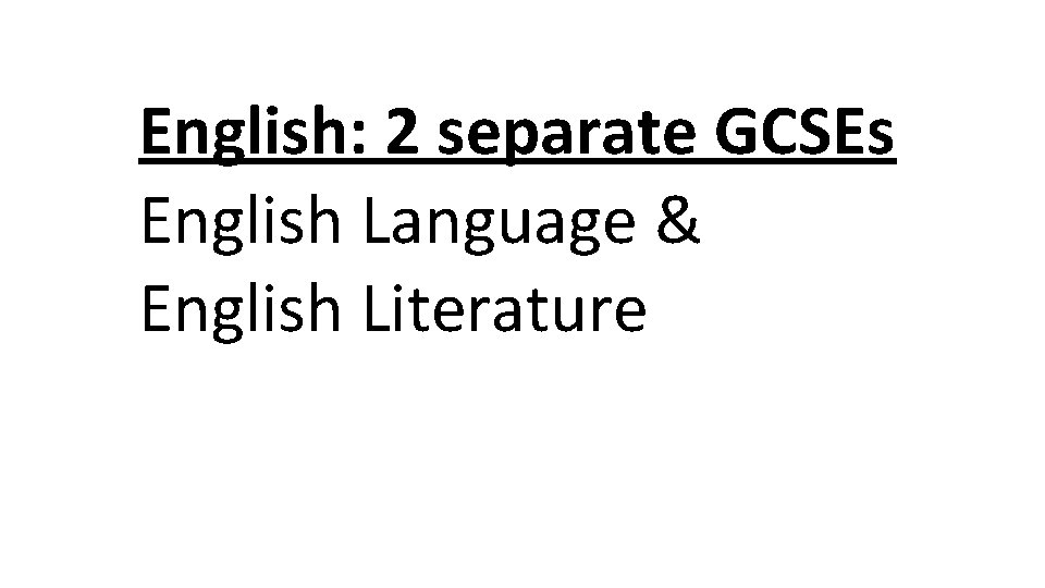 English: 2 separate GCSEs English Language & English Literature 