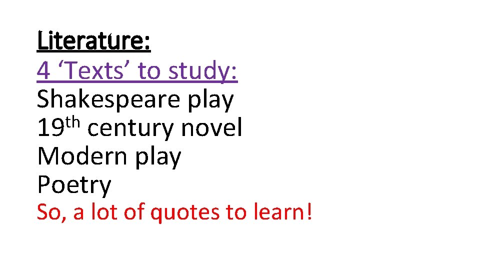 Literature: 4 ‘Texts’ to study: Shakespeare play th 19 century novel Modern play Poetry