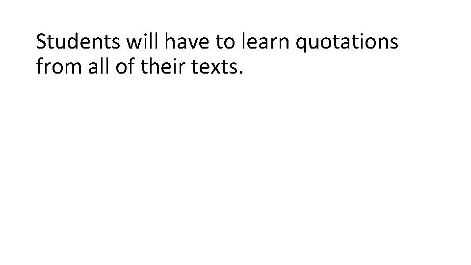 Students will have to learn quotations from all of their texts. 