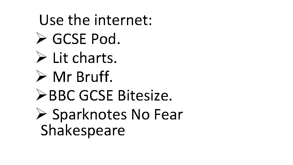  Use the internet: Ø GCSE Pod. Ø Lit charts. Ø Mr Bruff. ØBBC