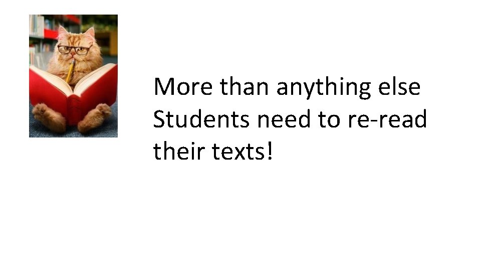 More than anything else Students need to re-read their texts! 