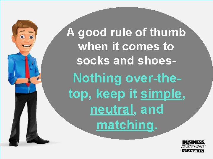 A good rule of thumb when it comes to socks and shoes- Nothing over-thetop,