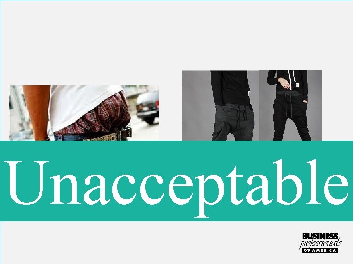 Unacceptable Baggy pants are not allowed. Pants must be worn at the waist. 